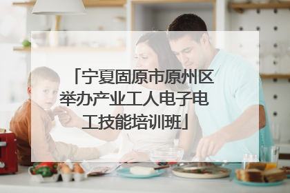宁夏固原市原州区举办产业工人电子电工技能培训班