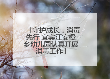 守护成长，消毒先行 宜宾江安橙乡幼儿园认真开展消毒工作