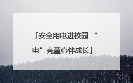 安全用电进校园 “电”亮童心伴成长