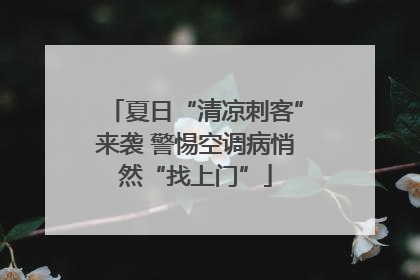夏日“清凉刺客”来袭 警惕空调病悄然“找上门”