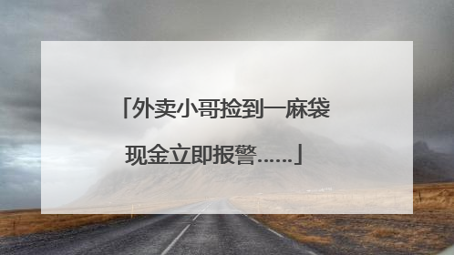 外卖小哥捡到一麻袋现金立即报警……