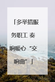 多举措服务职工 奏响暖心“交响曲”