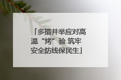 多措并举应对高温“烤”验 筑牢安全防线保民生