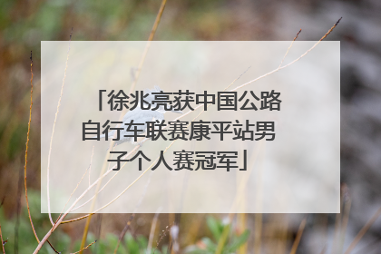 徐兆亮获中国公路自行车联赛康平站男子个人赛冠军