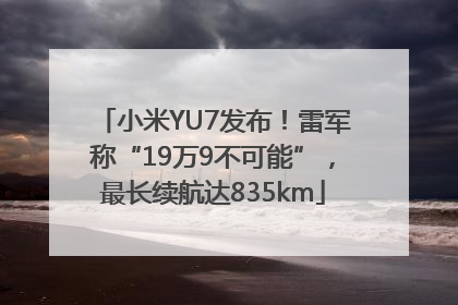 小米YU7发布！雷军称“19万9不可能”，最长续航达835km