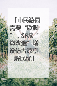 市民游园需要“歇脚”，舒城“微改造”增设仿古凉亭解民忧