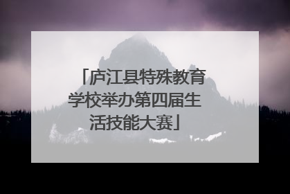 庐江县特殊教育学校举办第四届生活技能大赛
