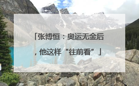 张博恒：奥运无金后，他这样“往前看”