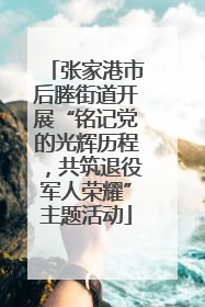 张家港市后塍街道开展“铭记党的光辉历程，共筑退役军人荣耀”主题活动