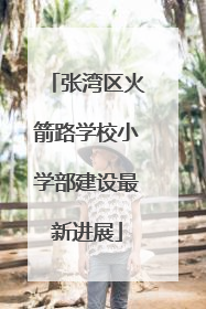 张湾区火箭路学校小学部建设最新进展