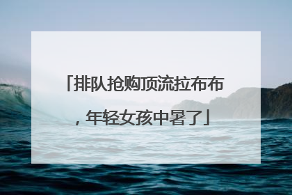 排队抢购顶流拉布布，年轻女孩中暑了