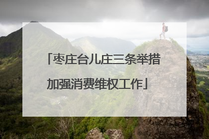 枣庄台儿庄三条举措加强消费维权工作