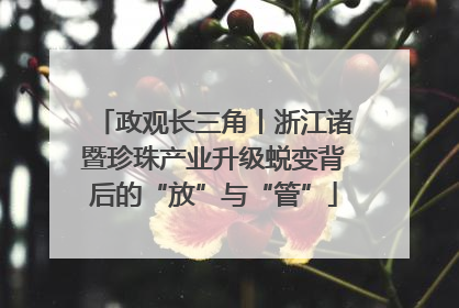 政观长三角丨浙江诸暨珍珠产业升级蜕变背后的“放”与“管”