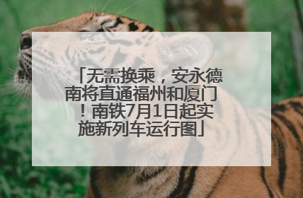 无需换乘，安永德南将直通福州和厦门！南铁7月1日起实施新列车运行图