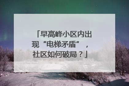早高峰小区内出现“电梯矛盾”，社区如何破局？