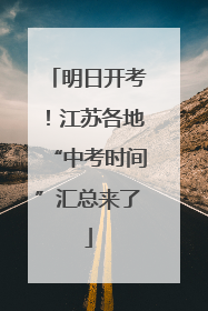 明日开考！江苏各地“中考时间”汇总来了