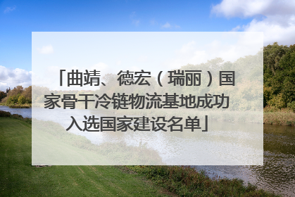 曲靖、德宏（瑞丽）国家骨干冷链物流基地成功入选国家建设名单