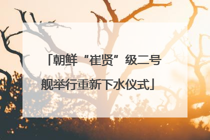 朝鲜“崔贤”级二号舰举行重新下水仪式