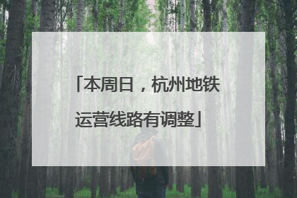 本周日，杭州地铁运营线路有调整