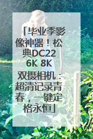 毕业季影像神器！松典DC226K 8K双摄相机：超清记录青春，一键定格永恒