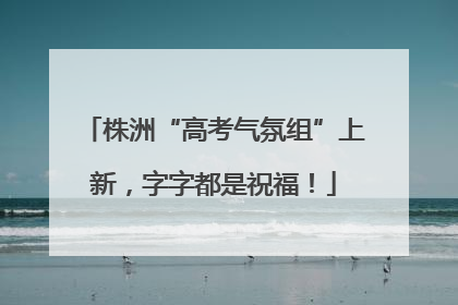 株洲“高考气氛组”上新，字字都是祝福！