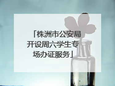 株洲市公安局开设周六学生专场办证服务