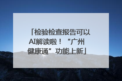 检验检查报告可以AI解读啦！“广州健康通”功能上新