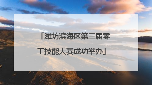 潍坊滨海区第三届零工技能大赛成功举办