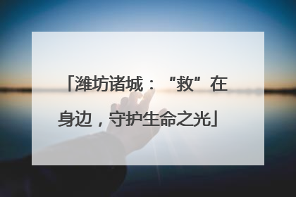潍坊诸城：“救”在身边，守护生命之光