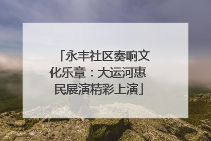 永丰社区奏响文化乐章：大运河惠民展演精彩上演