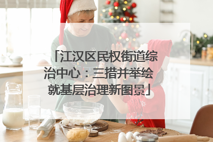 江汉区民权街道综治中心：三措并举绘就基层治理新图景