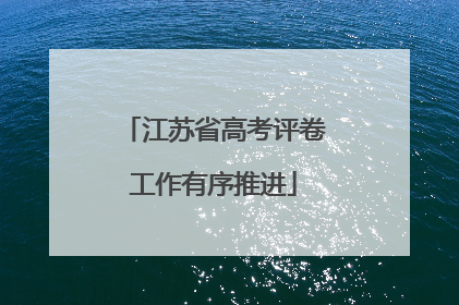 江苏省高考评卷工作有序推进