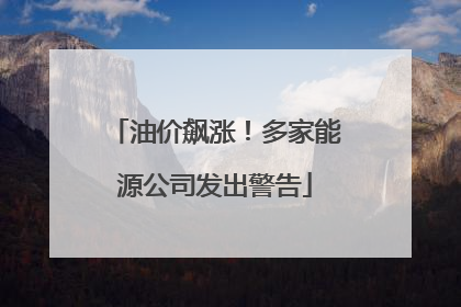 油价飙涨！多家能源公司发出警告