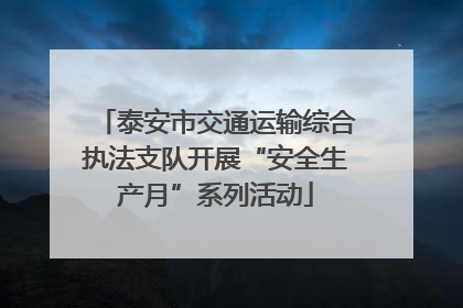 泰安市交通运输综合执法支队开展“安全生产月”系列活动