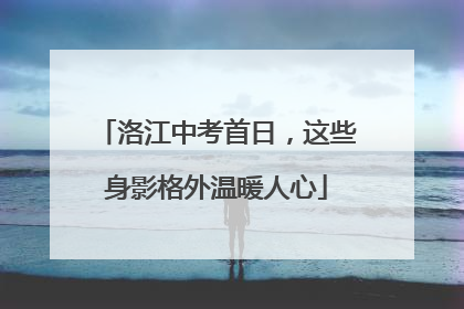 洛江中考首日，这些身影格外温暖人心