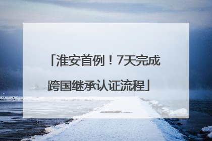淮安首例！7天完成跨国继承认证流程