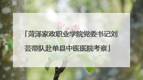 菏泽家政职业学院党委书记刘芸带队赴单县中医医院考察