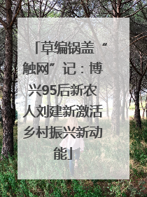 草编锅盖“触网”记：博兴95后新农人刘建新激活乡村振兴新动能