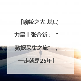 聊统之光 基层力量丨张合新：“数据采集之旅”，一走就是25年