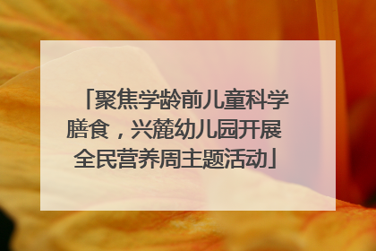 聚焦学龄前儿童科学膳食，兴麓幼儿园开展全民营养周主题活动