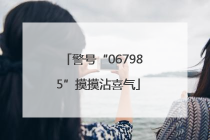 警号“067985”摸摸沾喜气