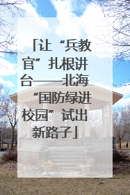 让“兵教官”扎根讲台——北海“国防绿进校园”试出新路子