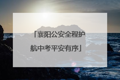 襄阳公安全程护航中考平安有序