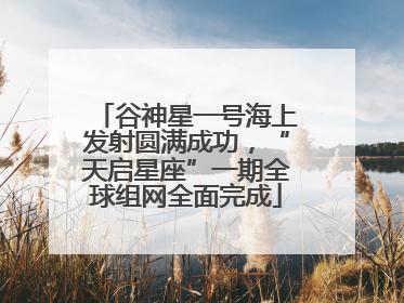 谷神星一号海上发射圆满成功，“天启星座”一期全球组网全面完成
