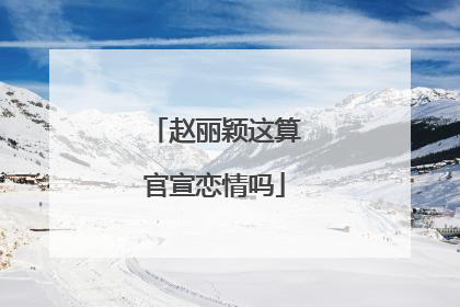 赵丽颖这算官宣恋情吗