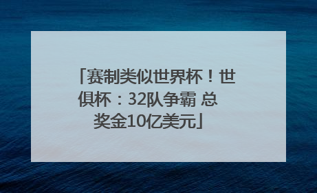 赛制类似世界杯！世俱杯：32队争霸 总奖金10亿美元