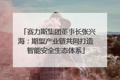 赛力斯集团董事长张兴海：期望产业链共同打造智能安全生态体系