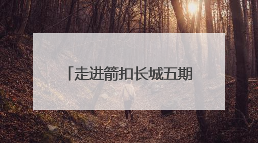 走进箭扣长城五期修缮现场 沉浸式感受长城保护工作
