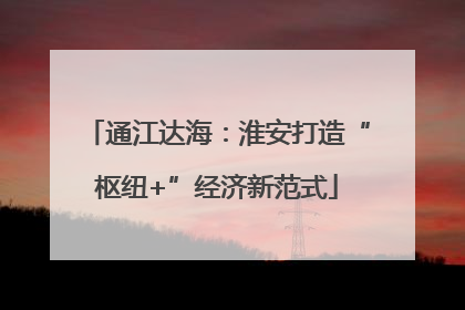 通江达海：淮安打造“枢纽+”经济新范式