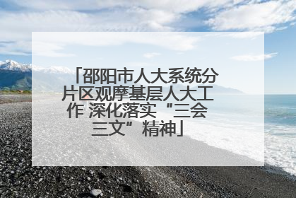 邵阳市人大系统分片区观摩基层人大工作 深化落实“三会三文”精神